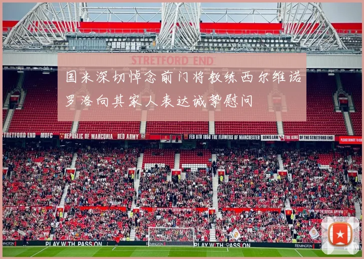 国米深切悼念前门将教练西尔维诺罗洛向其家人表达诚挚慰问